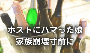 娘のホスト通いで家族が崩壊寸前